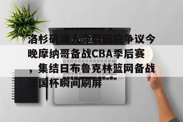 九游在线入口-洛杉矶湖人今晨回应争议今晚摩纳哥备战CBA季后赛，集结日布鲁克林篮网备战法国杯瞬间刷屏 